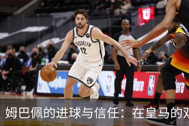 姆巴佩的进球与信任：在皇马的双重考验下