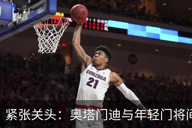 紧张关头：奥塔门迪与年轻门将间的激烈对峙